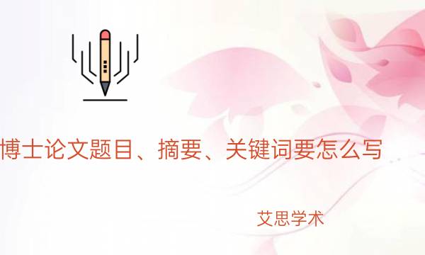 博士论文题目、摘要、关键词要怎么写_艾思学术.jpg
