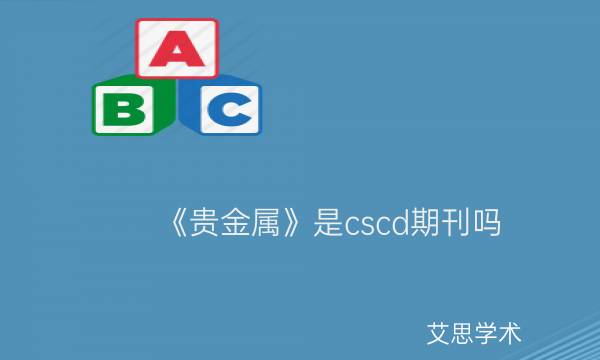 《贵金属》是cscd期刊吗_艾思学术.jpg
