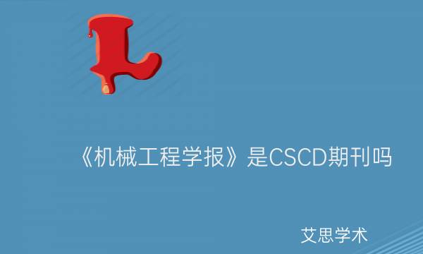 《机械工程学报》是CSCD期刊吗_艾思学术.jpg