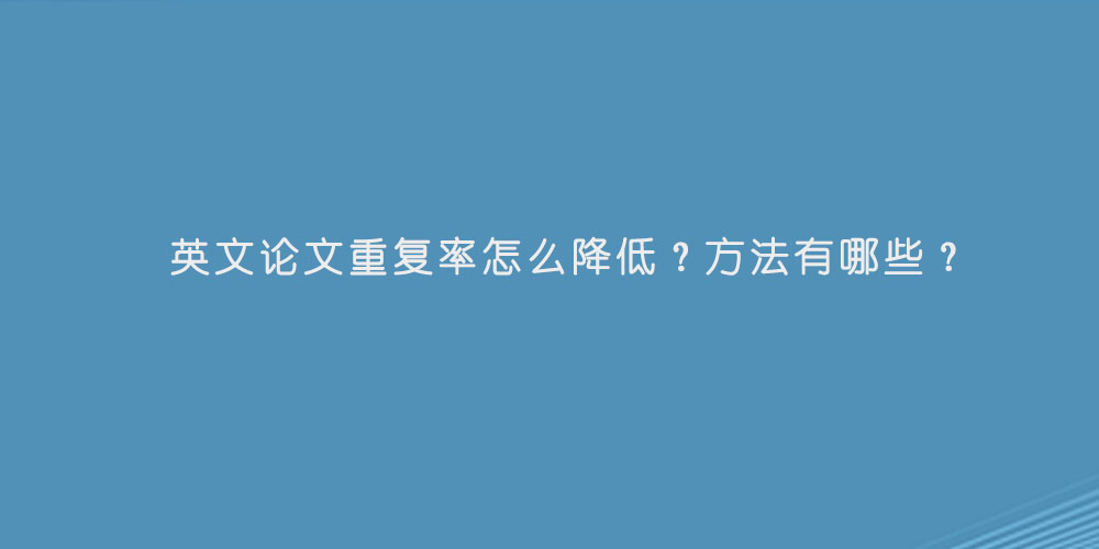 英文论文重复率怎么降低？方法有哪些？.jpg