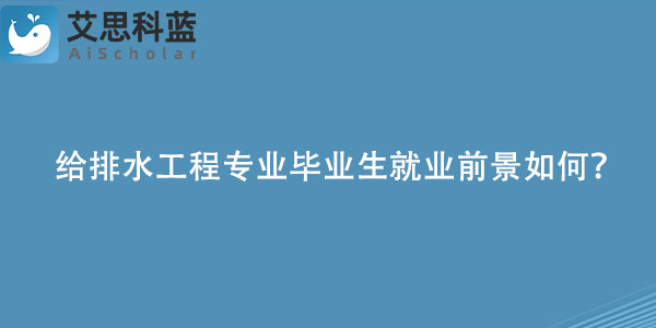 给排水工程专业毕业生就业前景如何？.jpg