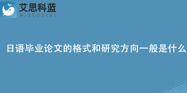 日语毕业论文的格式和研究方向一般是什么？.jpg