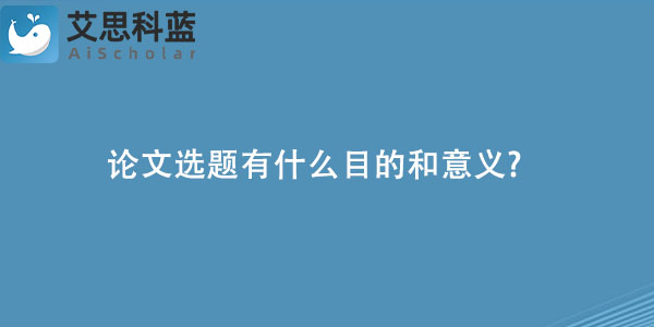论文选题有什么目的和意义.jpg