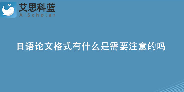 日语论文格式有什么是需要注意的吗.jpg