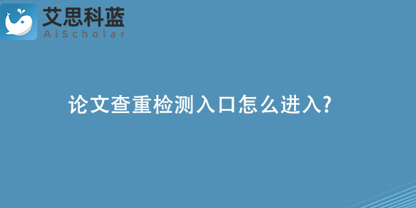 论文查重检测入口怎么进入.jpg