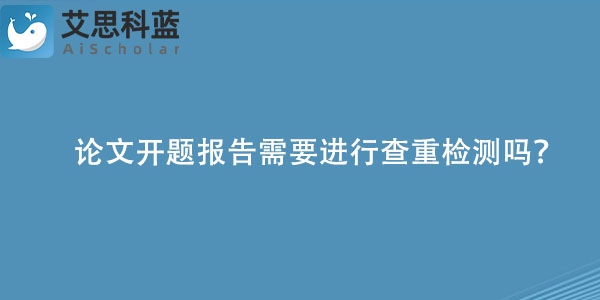 论文开题报告需要进行查重检测吗？.jpg
