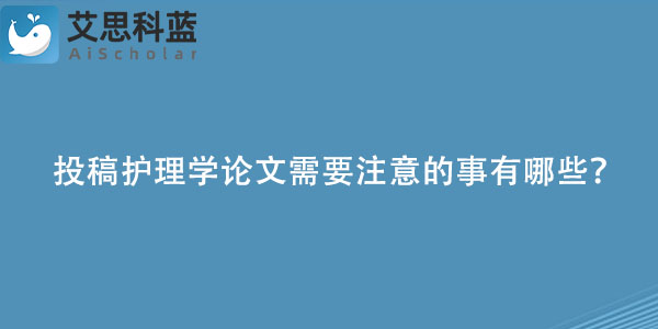 投稿护理学论文需要注意的事有哪些？.jpg