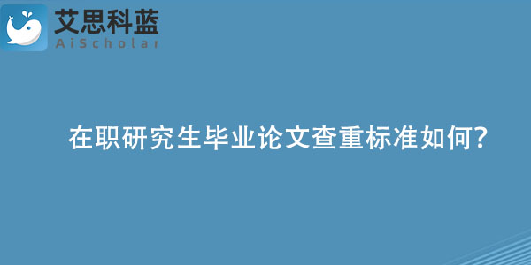 在职研究生毕业论文查重标准如何？.jpg