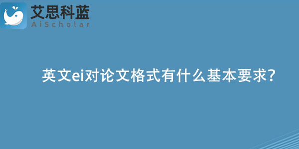 英文ei对论文格式有什么基本要求？.jpg