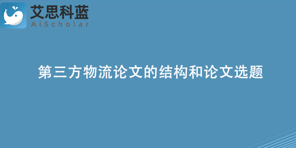 第三方物流论文的结构和论文选题应该如何撰写？.jpg