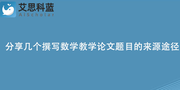 分享几个撰写数学教学论文题目的来源途径.jpg