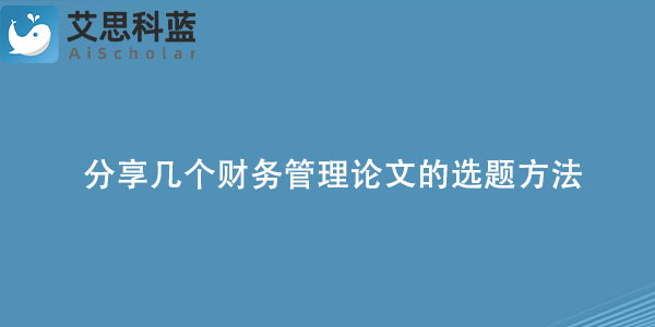 分享几个财务管理论文的选题方法.jpg