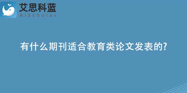 有什么期刊适合教育类论文发表的-.jpg