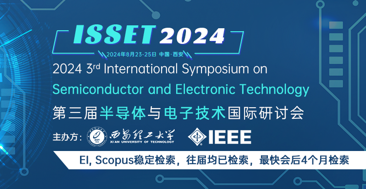 【IEEE出版，西安理工主办】第三届半导体与电子技术国际研讨会（ISSET 2024）