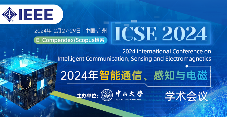 【中山大学主办 | IEEE独立出版】2024年智能通信、感知与电磁学术会议（ICSE 2024）